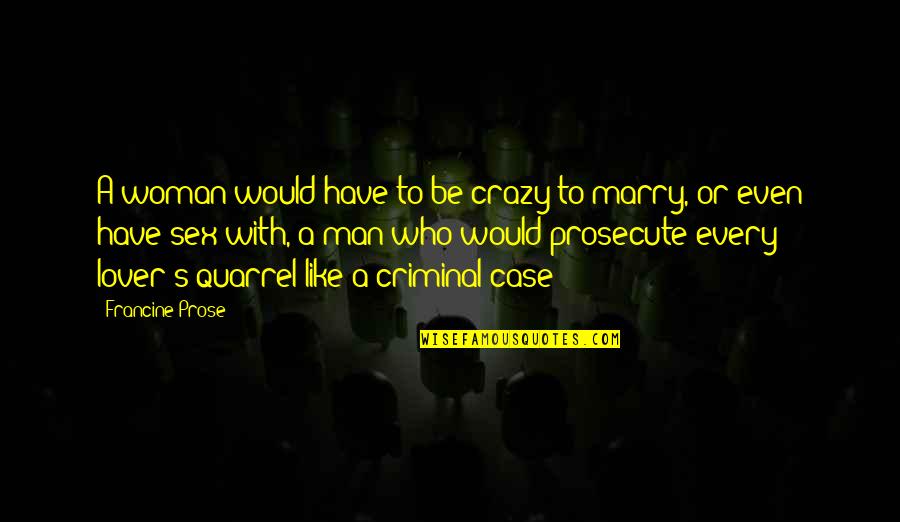 Skensved Denmark Quotes By Francine Prose: A woman would have to be crazy to Skensved Denmark Quotes By Francine Prose: A woman would have to be crazy to