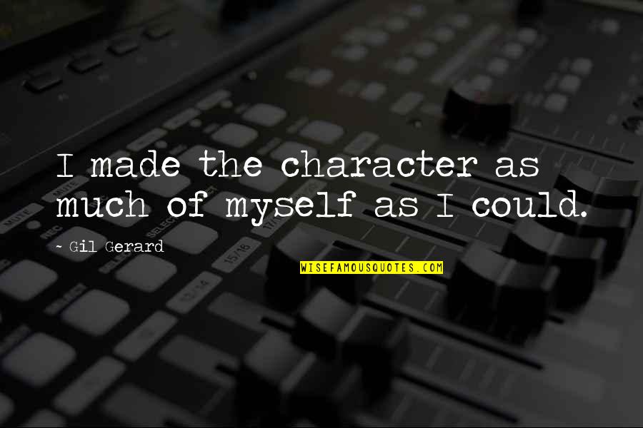 Skep Quotes By Gil Gerard: I made the character as much of myself Skep Quotes By Gil Gerard: I made the character as much of myself