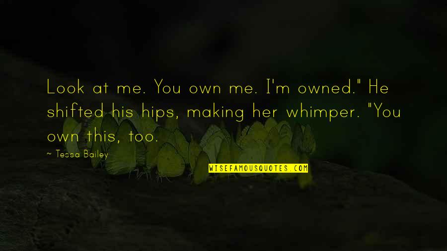 Skeptic Quotes And Quotes By Tessa Bailey: Look at me. You own me. I'm owned."