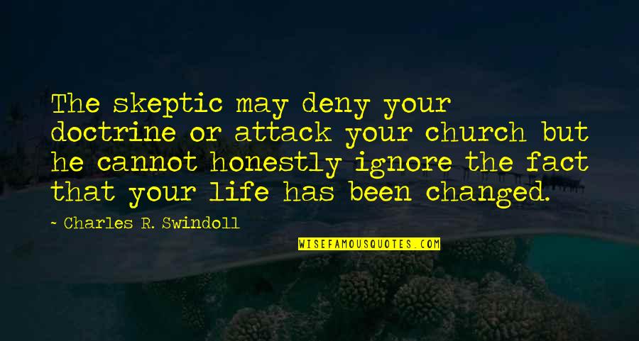 Skeptic Quotes By Charles R. Swindoll: The skeptic may deny your doctrine or attack