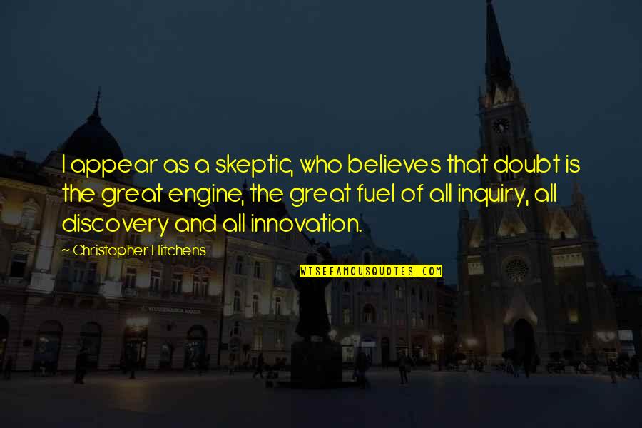 Skeptic Quotes By Christopher Hitchens: I appear as a skeptic, who believes that