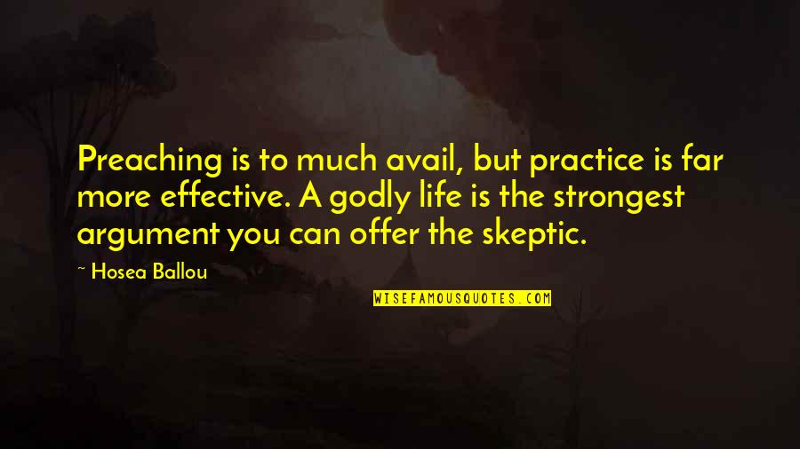 Skeptic Quotes By Hosea Ballou: Preaching is to much avail, but practice is