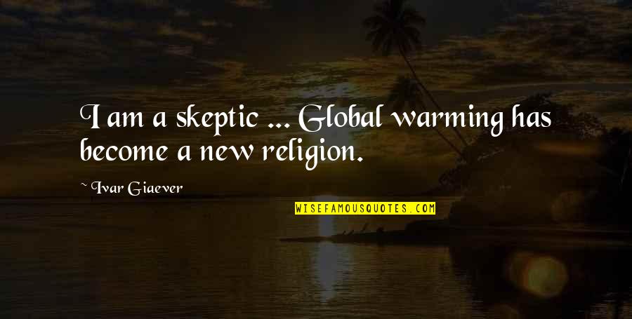 Skeptic Quotes By Ivar Giaever: I am a skeptic ... Global warming has