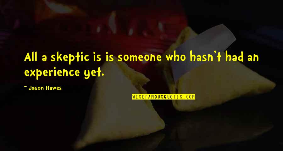 Skeptic Quotes By Jason Hawes: All a skeptic is is someone who hasn't