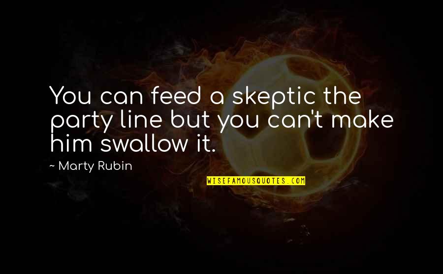 Skeptic Quotes By Marty Rubin: You can feed a skeptic the party line