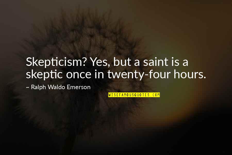 Skeptic Quotes By Ralph Waldo Emerson: Skepticism? Yes, but a saint is a skeptic