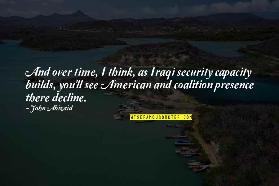 Skeptical Life Quotes By John Abizaid: And over time, I think, as Iraqi security