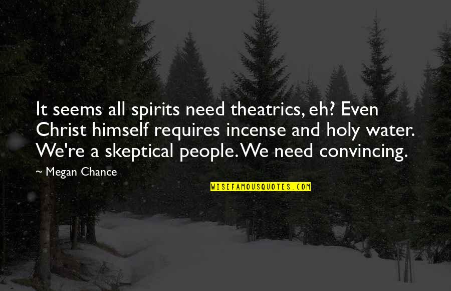 Skeptical People Quotes By Megan Chance: It seems all spirits need theatrics, eh? Even