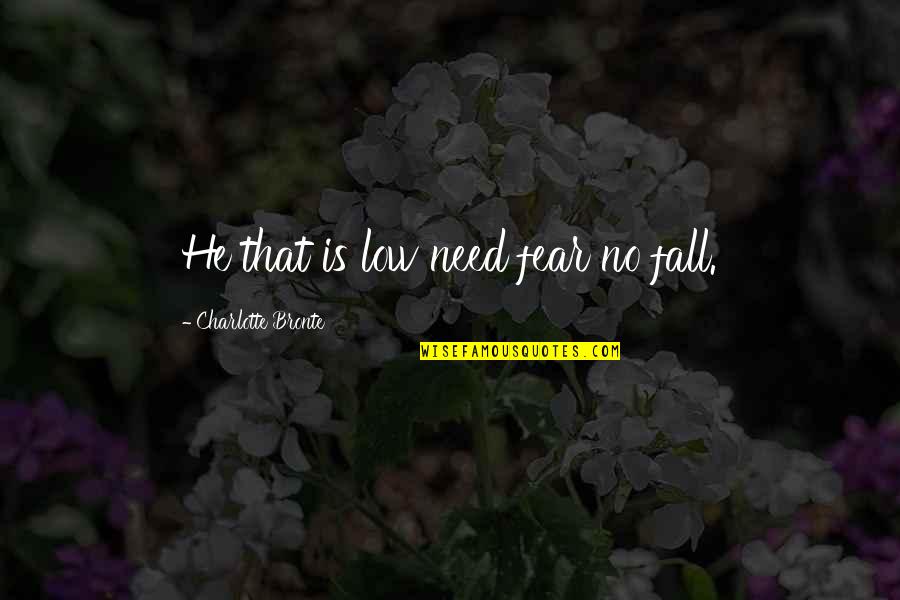 Skeptical The Bible Quotes By Charlotte Bronte: He that is low need fear no fall.