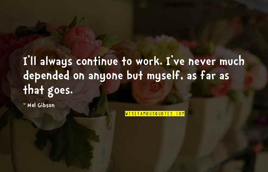 Skepticisim Quotes By Mel Gibson: I'll always continue to work. I've never much