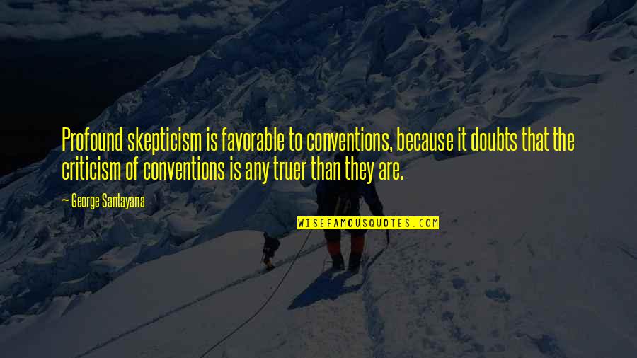 Skepticism Doubt Quotes By George Santayana: Profound skepticism is favorable to conventions, because it