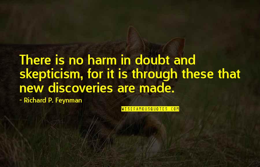 Skepticism Doubt Quotes By Richard P. Feynman: There is no harm in doubt and skepticism,