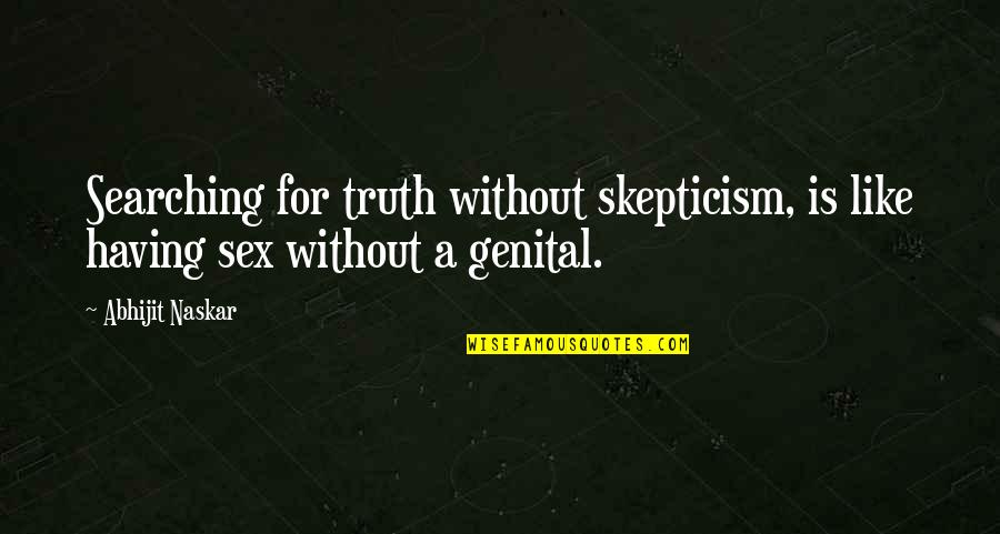 Skepticism Quotes Quotes By Abhijit Naskar: Searching for truth without skepticism, is like having