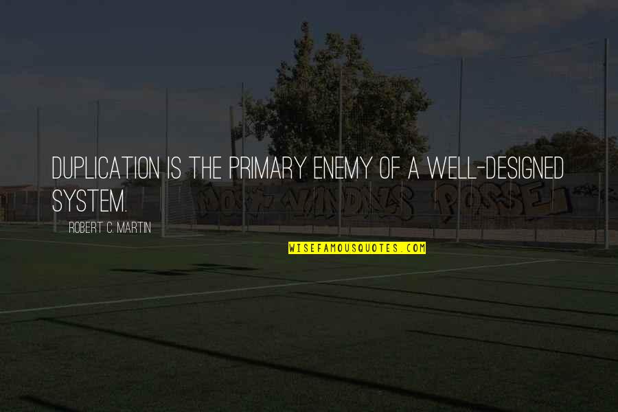Skepticism Quotes Quotes By Robert C. Martin: Duplication is the primary enemy of a well-designed Skepticism Quotes Quotes By Robert C. Martin: Duplication is the primary enemy of a well-designed