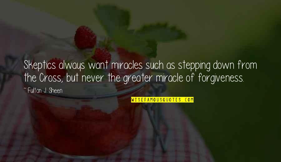 Skeptics Quotes By Fulton J. Sheen: Skeptics always want miracles such as stepping down Skeptics Quotes By Fulton J. Sheen: Skeptics always want miracles such as stepping down