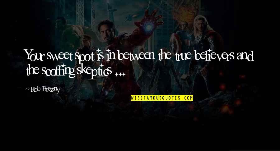 Skeptics Quotes By Rob Brezsny: Your sweet spot is in between the true