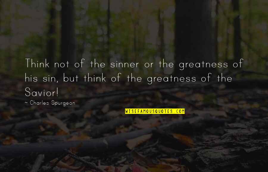Skerrett And Francatelli Quotes By Charles Spurgeon: Think not of the sinner or the greatness Skerrett And Francatelli Quotes By Charles Spurgeon: Think not of the sinner or the greatness