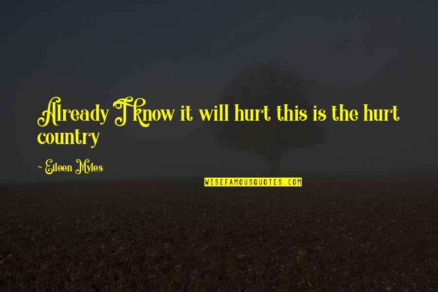 Skerrett And Francatelli Quotes By Eileen Myles: Already I know it will hurt this is Skerrett And Francatelli Quotes By Eileen Myles: Already I know it will hurt this is