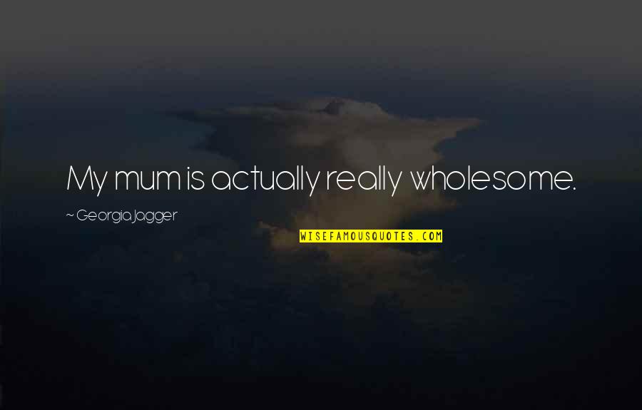 Skerrie Quotes By Georgia Jagger: My mum is actually really wholesome. Skerrie Quotes By Georgia Jagger: My mum is actually really wholesome.