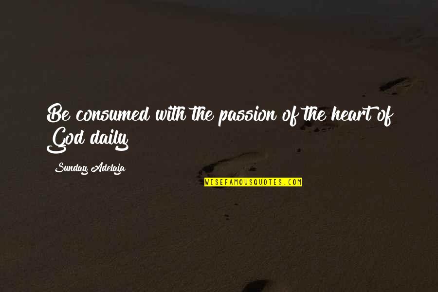 Skerrie Quotes By Sunday Adelaja: Be consumed with the passion of the heart Skerrie Quotes By Sunday Adelaja: Be consumed with the passion of the heart