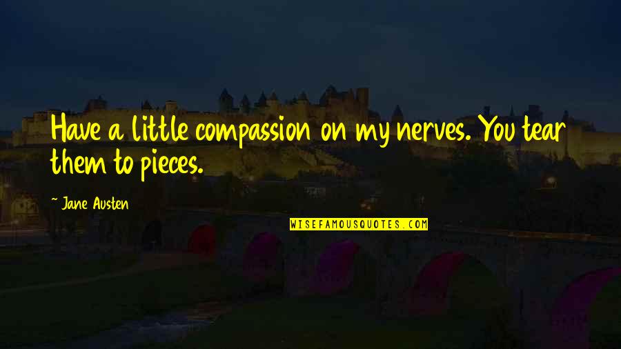 Skerrit On Victoria Quotes By Jane Austen: Have a little compassion on my nerves. You