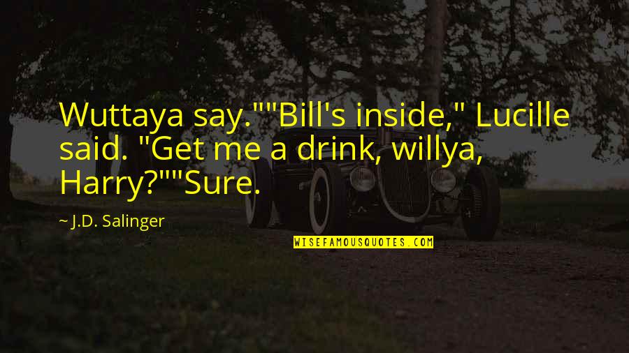 Skerry Rowing Quotes By J.D. Salinger: Wuttaya say.""Bill's inside," Lucille said. "Get me a