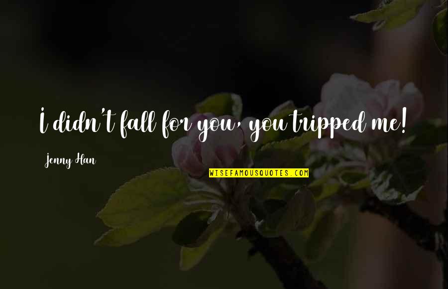 Skerry Rowing Quotes By Jenny Han: I didn't fall for you, you tripped me! Skerry Rowing Quotes By Jenny Han: I didn't fall for you, you tripped me!