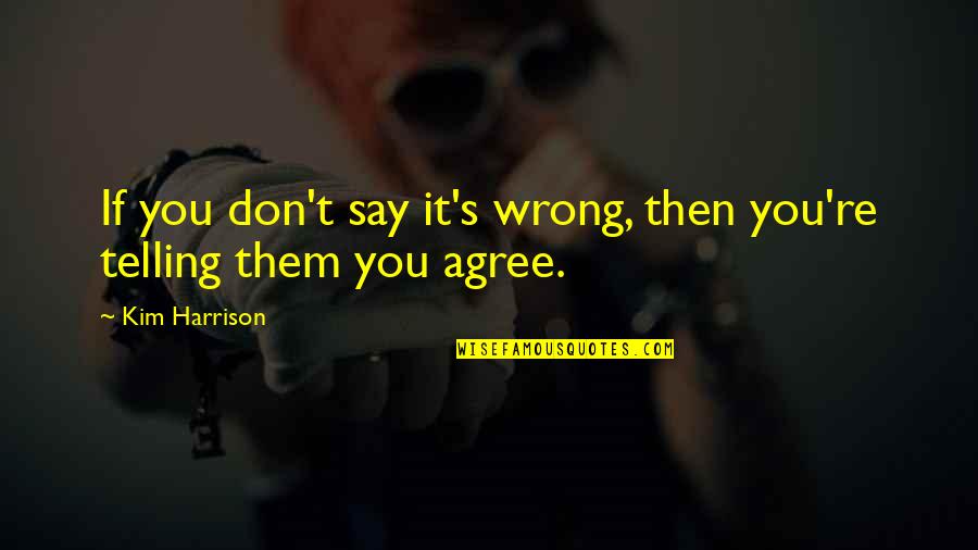 Skerry Rowing Quotes By Kim Harrison: If you don't say it's wrong, then you're