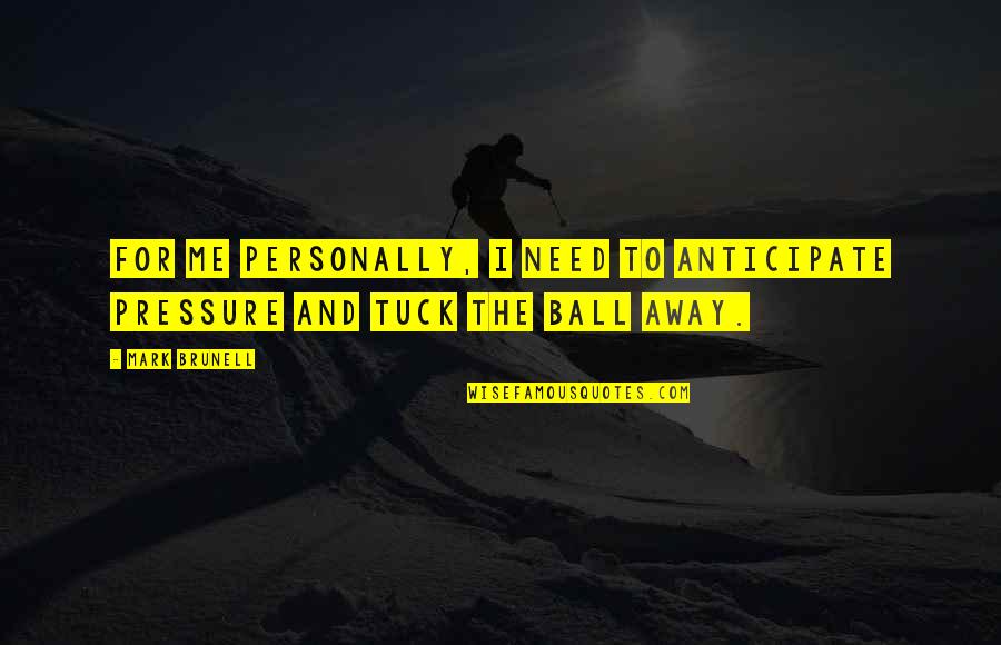 Skerry Rowing Quotes By Mark Brunell: For me personally, I need to anticipate pressure