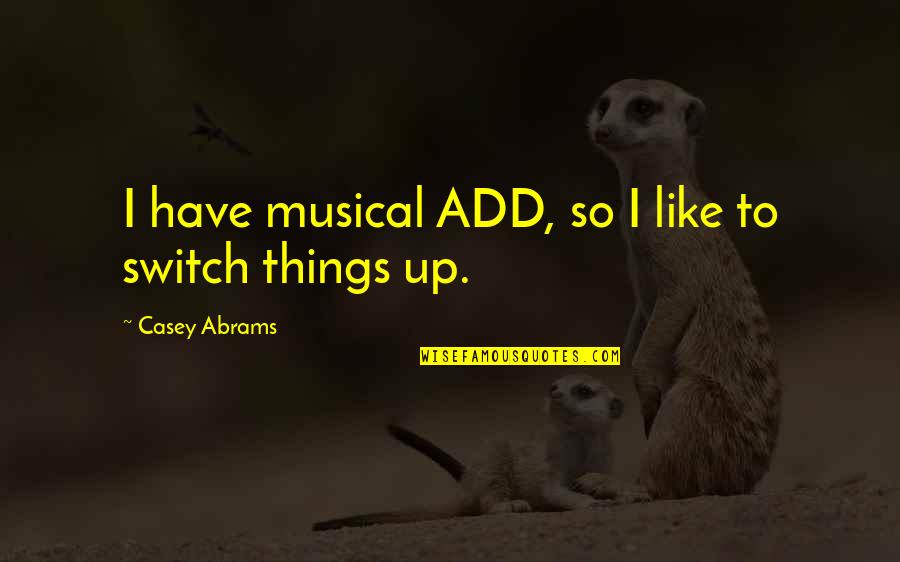 Skerryvore Quotes By Casey Abrams: I have musical ADD, so I like to Skerryvore Quotes By Casey Abrams: I have musical ADD, so I like to