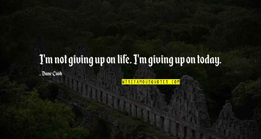 Skerryvore Quotes By Dane Cook: I'm not giving up on life. I'm giving