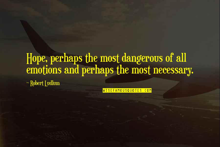 Skerryvore Quotes By Robert Ludlum: Hope, perhaps the most dangerous of all emotions