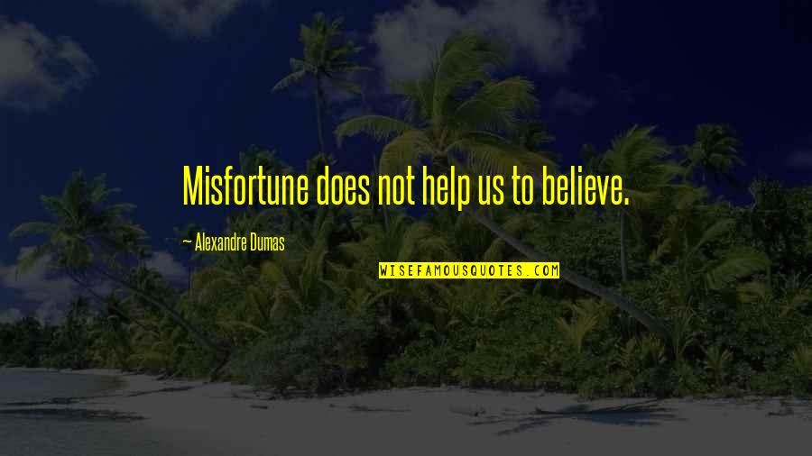 Sketch Me Quotes By Alexandre Dumas: Misfortune does not help us to believe.