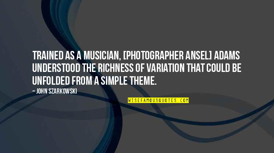 Sketch Picture Quotes By John Szarkowski: Trained as a musician, [photographer Ansel] Adams understood