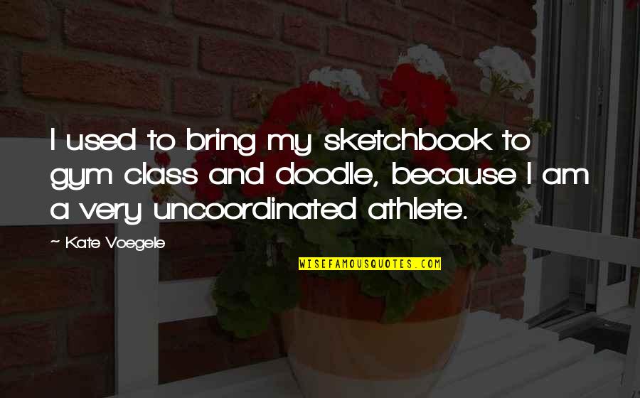 Sketchbook Quotes By Kate Voegele: I used to bring my sketchbook to gym