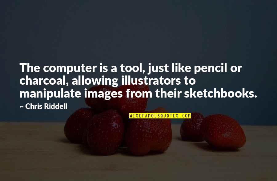 Sketchbooks Quotes By Chris Riddell: The computer is a tool, just like pencil