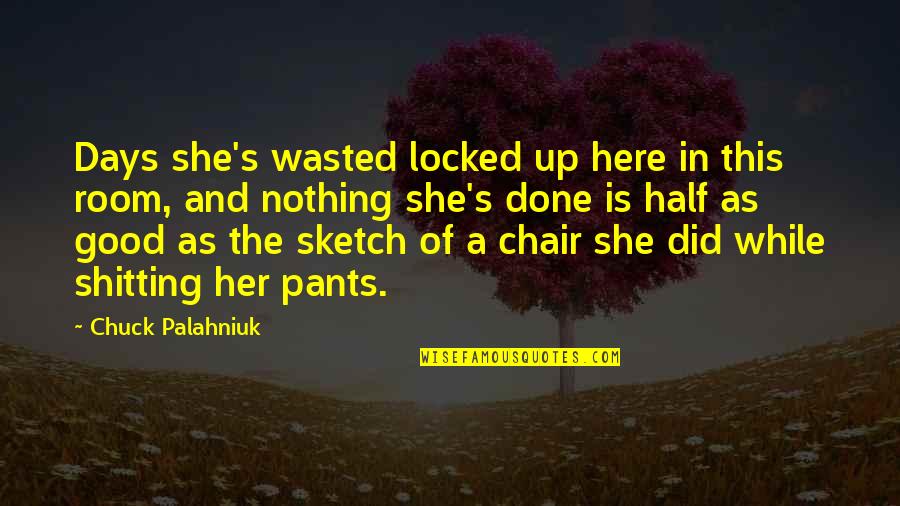 Sketch'd Quotes By Chuck Palahniuk: Days she's wasted locked up here in this
