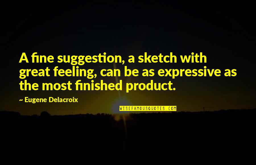 Sketch'd Quotes By Eugene Delacroix: A fine suggestion, a sketch with great feeling,