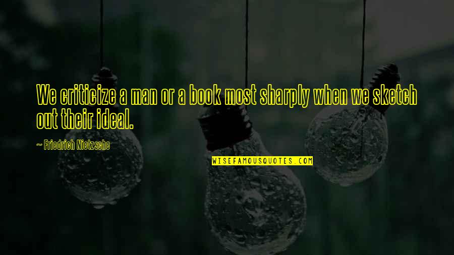 Sketch'd Quotes By Friedrich Nietzsche: We criticize a man or a book most
