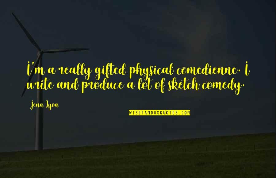 Sketch'd Quotes By Jenn Lyon: I'm a really gifted physical comedienne. I write