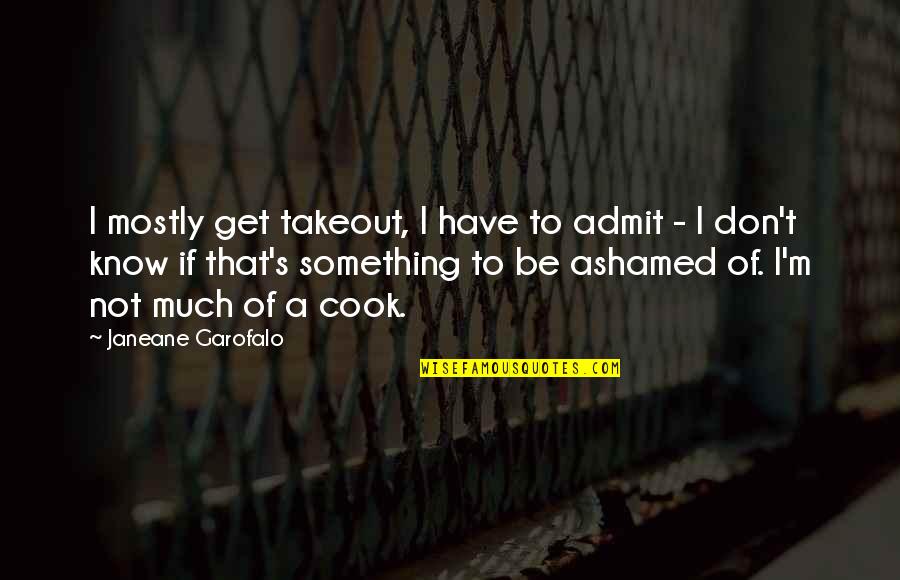 Sketchpad Online Quotes By Janeane Garofalo: I mostly get takeout, I have to admit