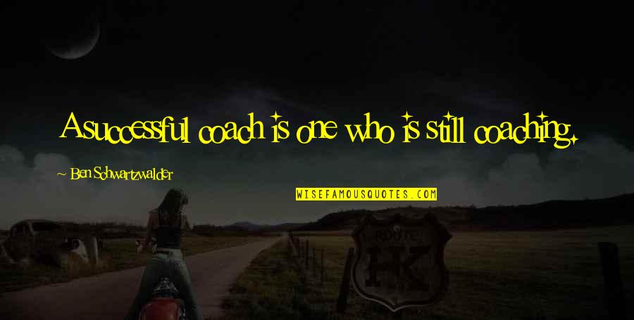 Sketchy Behavior Quotes By Ben Schwartzwalder: A successful coach is one who is still