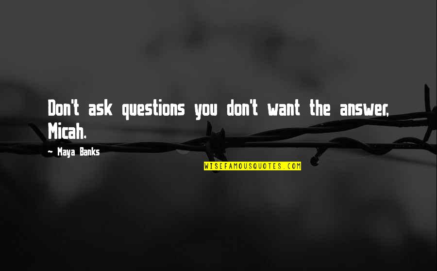 Skets Quotes By Maya Banks: Don't ask questions you don't want the answer,