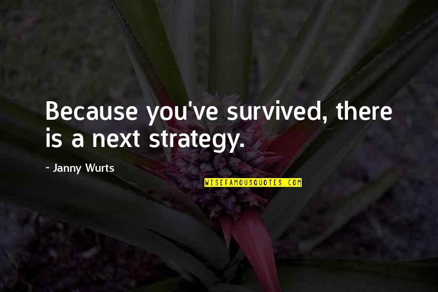 Skevi Muvi Quotes By Janny Wurts: Because you've survived, there is a next strategy. Skevi Muvi Quotes By Janny Wurts: Because you've survived, there is a next strategy.