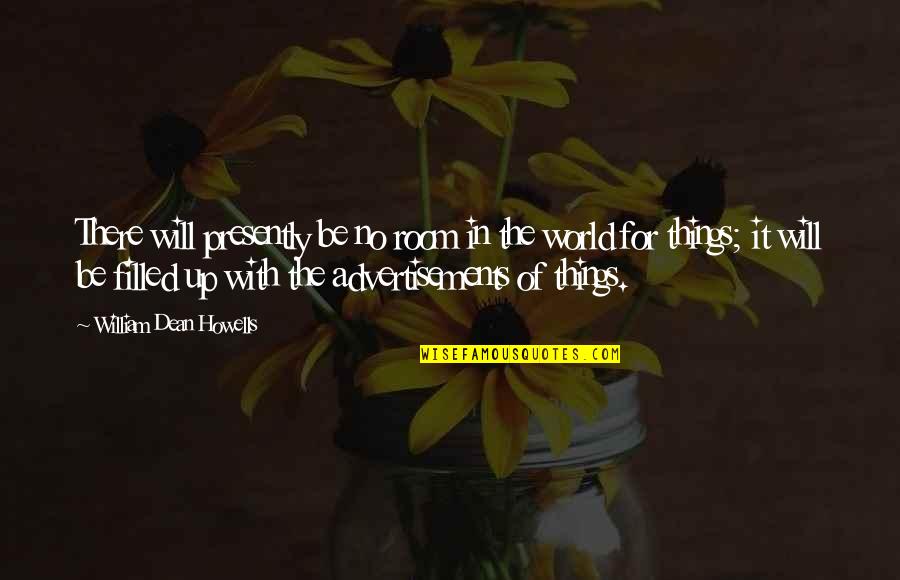 Skevi Muvi Quotes By William Dean Howells: There will presently be no room in the Skevi Muvi Quotes By William Dean Howells: There will presently be no room in the