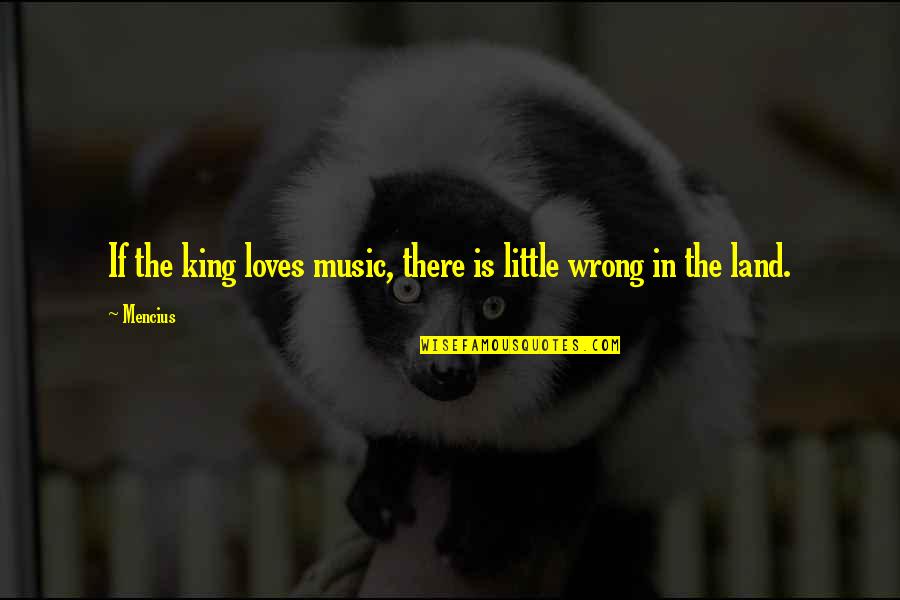 Skevington Systems Quotes By Mencius: If the king loves music, there is little