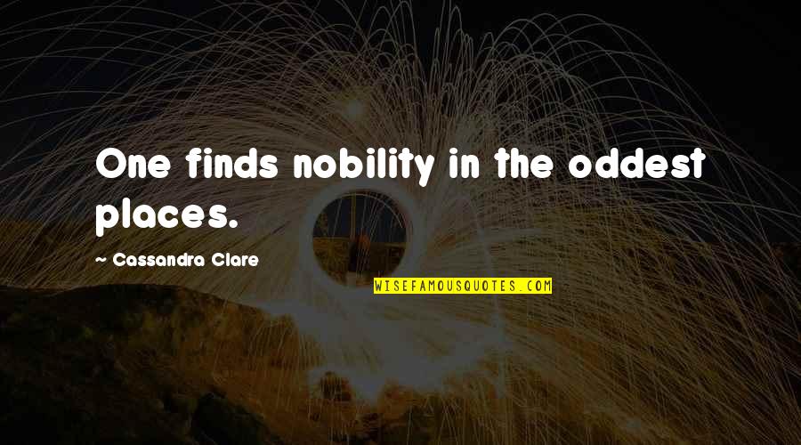 Skevos Christou Quotes By Cassandra Clare: One finds nobility in the oddest places. Skevos Christou Quotes By Cassandra Clare: One finds nobility in the oddest places.