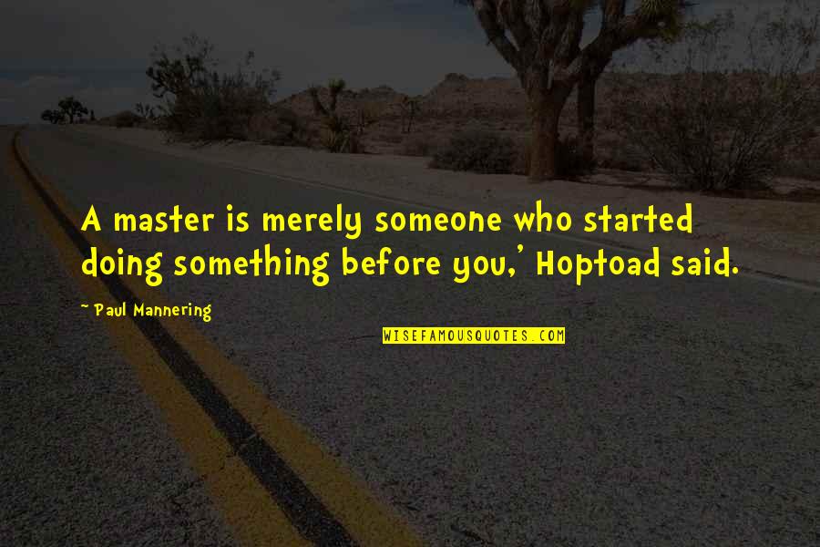 Skevos Christou Quotes By Paul Mannering: A master is merely someone who started doing