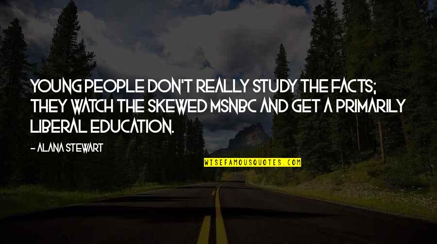 Skewed Quotes By Alana Stewart: Young people don't really study the facts; they