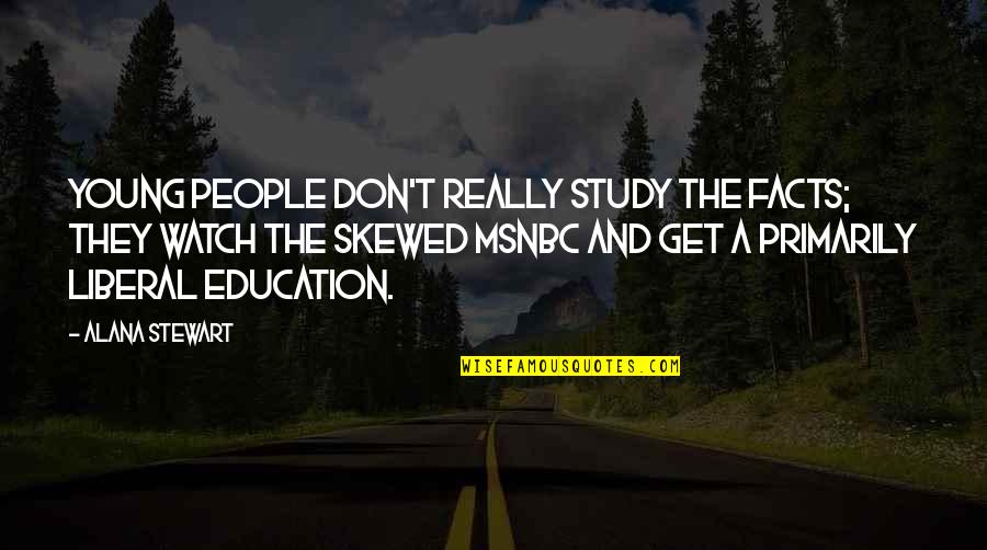 Skewed Quotes By Alana Stewart: Young people don't really study the facts; they Skewed Quotes By Alana Stewart: Young people don't really study the facts; they